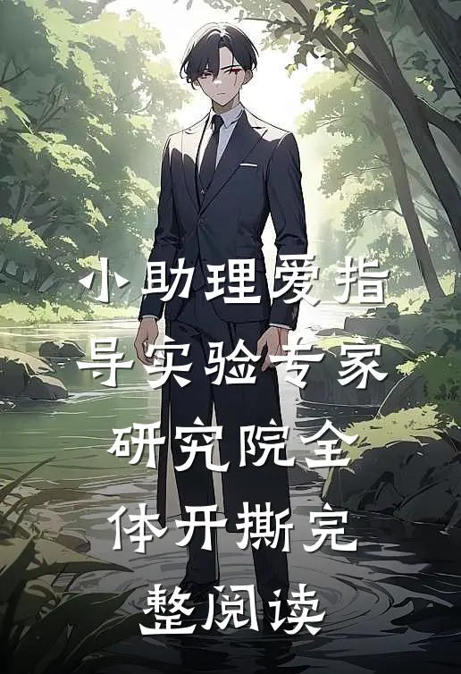 小助理爱指导实验专家，研究院全体开撕完整阅读