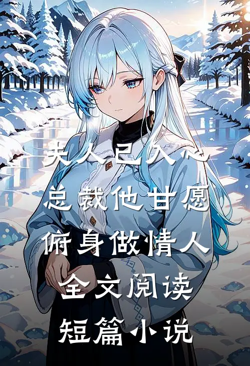 夫人已入心,总裁他甘愿俯身做情人全文阅读短篇小说