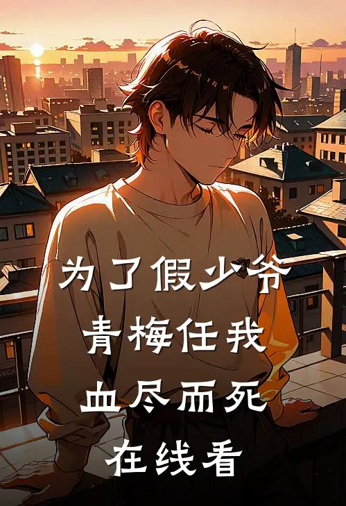 为了假少爷，青梅任我血尽而死在线看