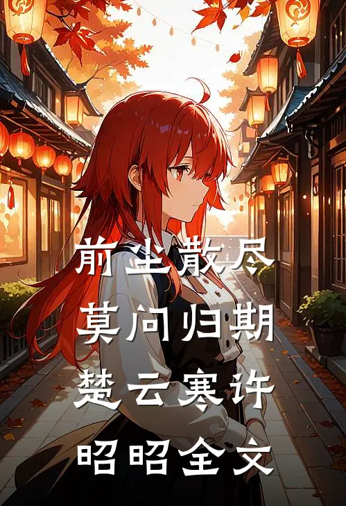 前尘散尽，莫问归期楚云寒许昭昭全文