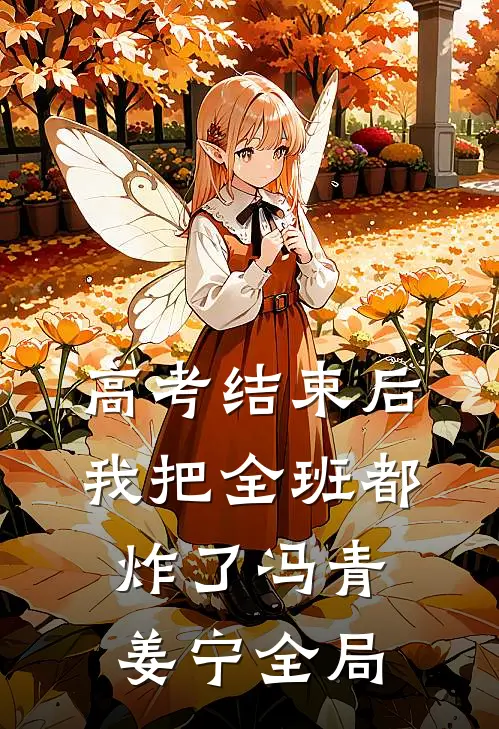 高考结束后，我把全班都炸了冯青姜宁全局