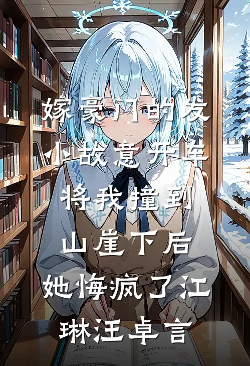 嫁豪门的发小故意开车将我撞到山崖下后，她悔疯了江琳汪卓言