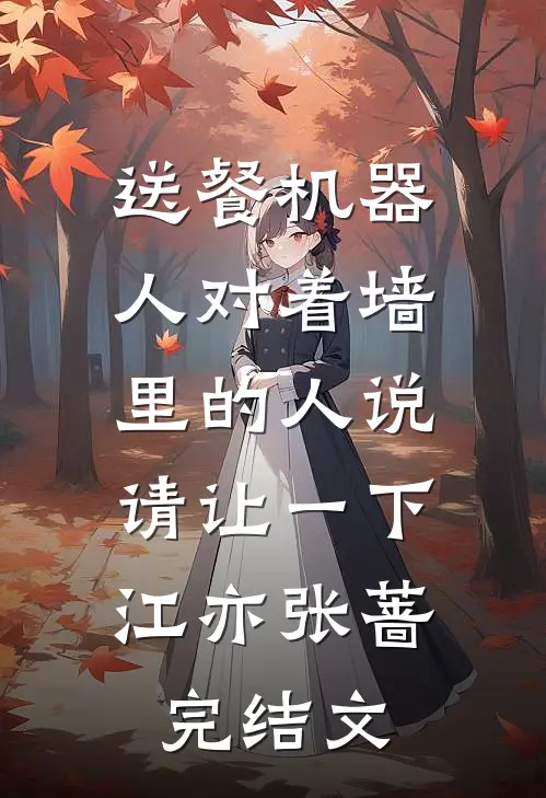送餐机器人对着墙里的人说：请让一下江亦张蔷完结文