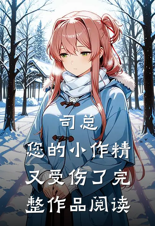 司总，您的小作精又受伤了完整作品阅读