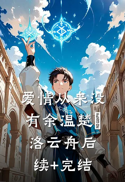 爱情从来没有余温楚玥洛云舟后续+完结