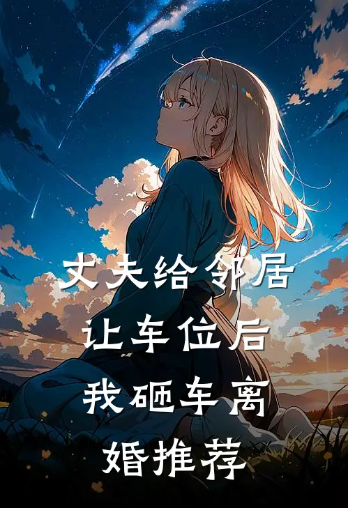 丈夫给邻居让车位后，我砸车离婚推荐