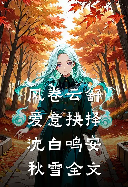 风卷云舒，爱意抉择沈白鸣安秋雪全文