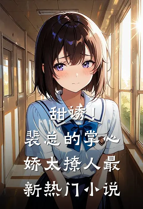 甜诱！裴总的掌心娇太撩人最新热门小说