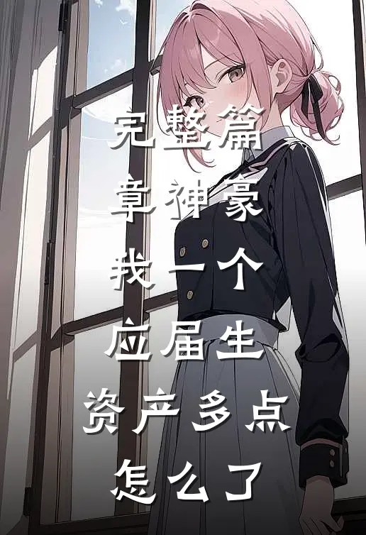 完整篇章神豪：我一个应届生，资产多点怎么了