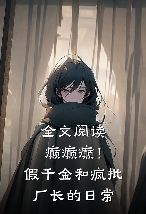 全文阅读癫癫癫！假千金和疯批厂长的日常