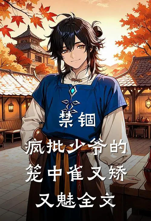 禁锢：疯批少爷的笼中雀又矫又魅全文