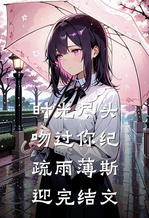 时光尽头吻过你纪疏雨薄斯迎完结文
