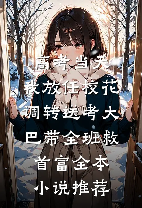 高考当天，我放任校花调转送考大巴带全班救首富全本小说推荐