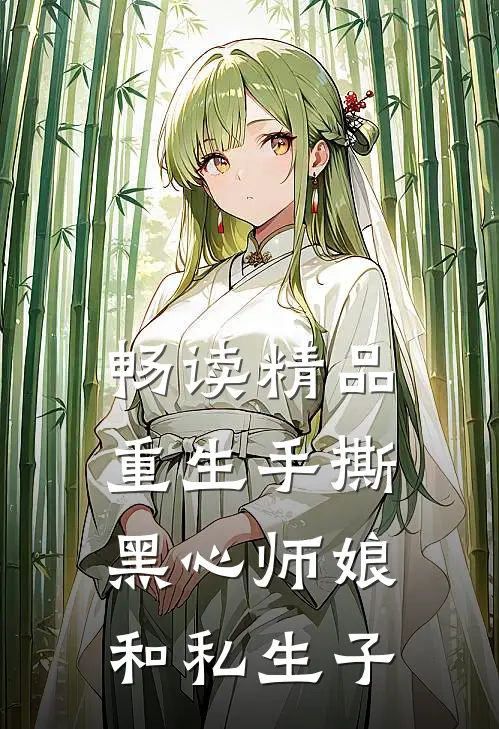 畅读精品重生手撕黑心师娘和私生子