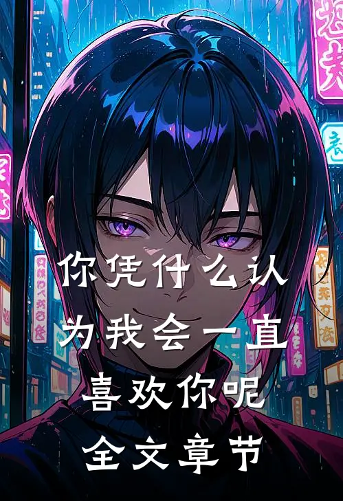 你凭什么认为我会一直喜欢你呢全文章节