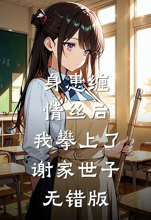 身患缠情丝后，我攀上了谢家世子无错版