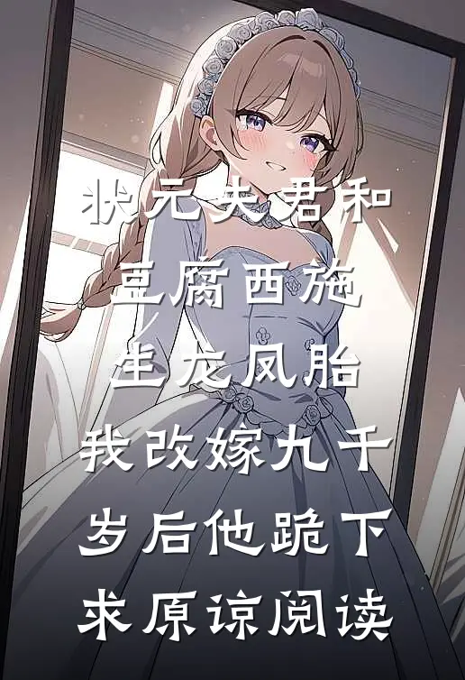 状元夫君和豆腐西施生龙凤胎，我改嫁九千岁后他跪下求原谅阅读