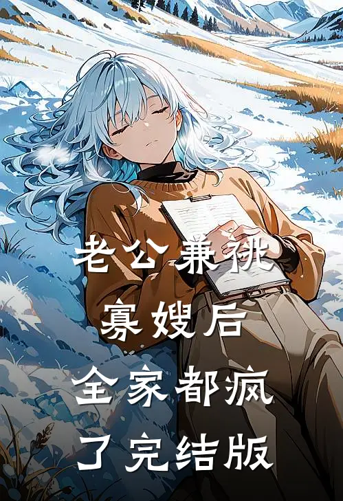 老公兼祧寡嫂后，全家都疯了完结版