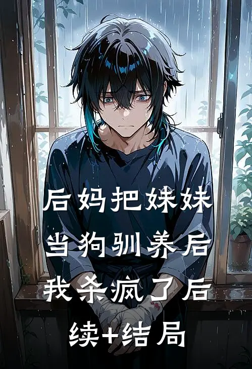 后妈把妹妹当狗驯养后，我杀疯了后续+结局