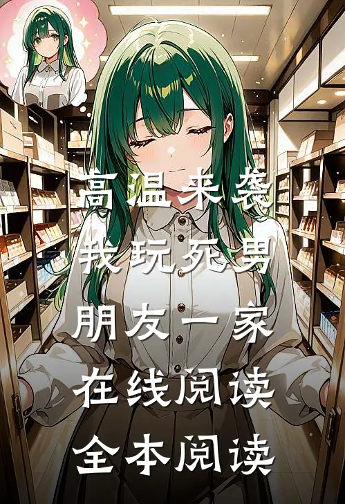 高温来袭，我玩死男朋友一家在线阅读全本阅读