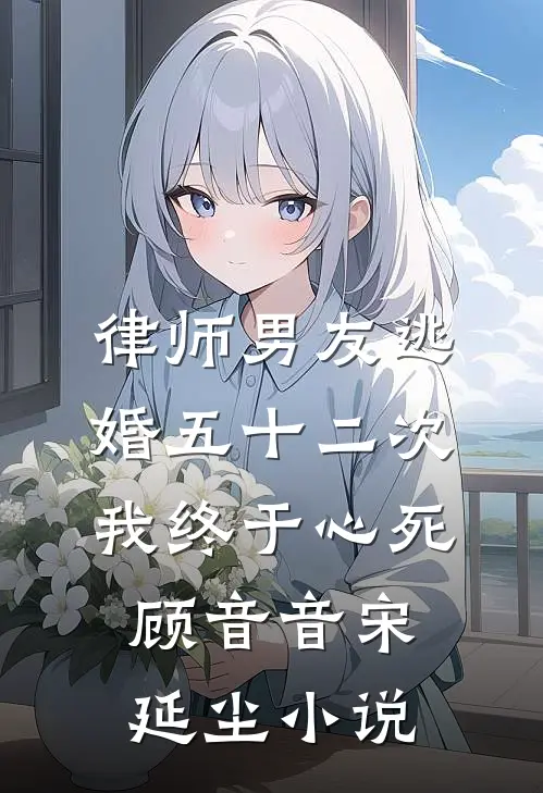 律师男友逃婚五十二次，我终于心死顾音音宋延尘小说