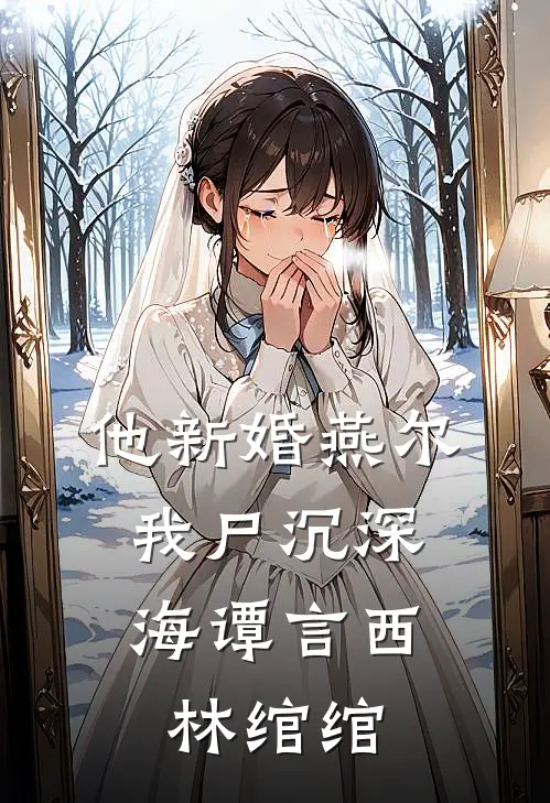 他新婚燕尔，我尸沉深海谭言西林绾绾