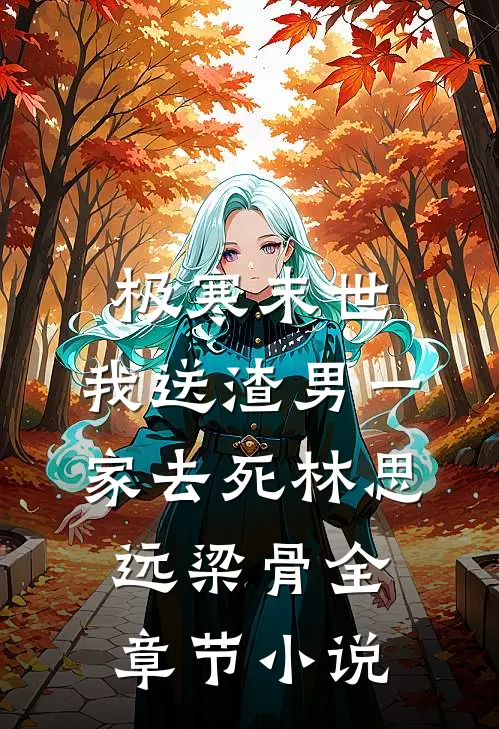 极寒末世，我送渣男一家去死林思远梁骨全章节小说