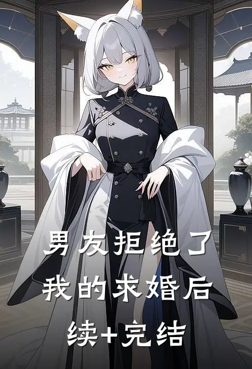 男友拒绝了我的求婚后续+完结