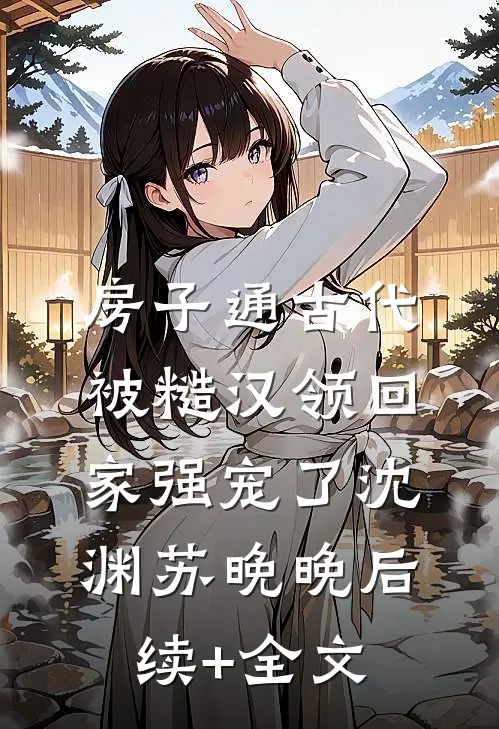 房子通古代，被糙汉领回家强宠了沈渊苏晚晚后续+全文