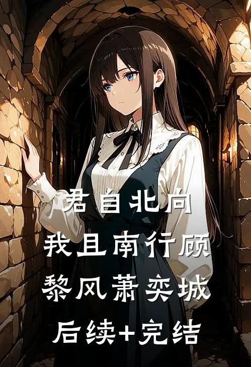 君自北向,我且南行顾黎风萧奕城后续+完结