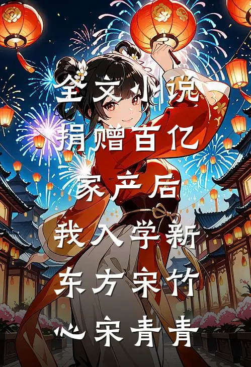 全文小说捐赠百亿家产后，我入学新东方宋竹心宋青青