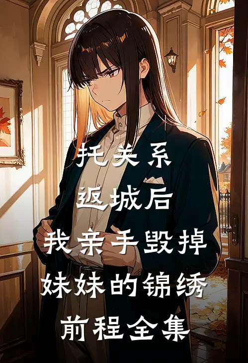 托关系返城后，我亲手毁掉妹妹的锦绣前程 全集