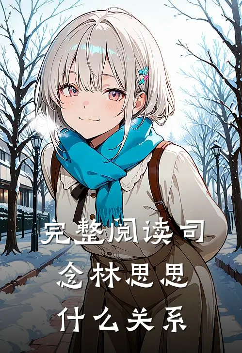 完整阅读司念林思思什么关系