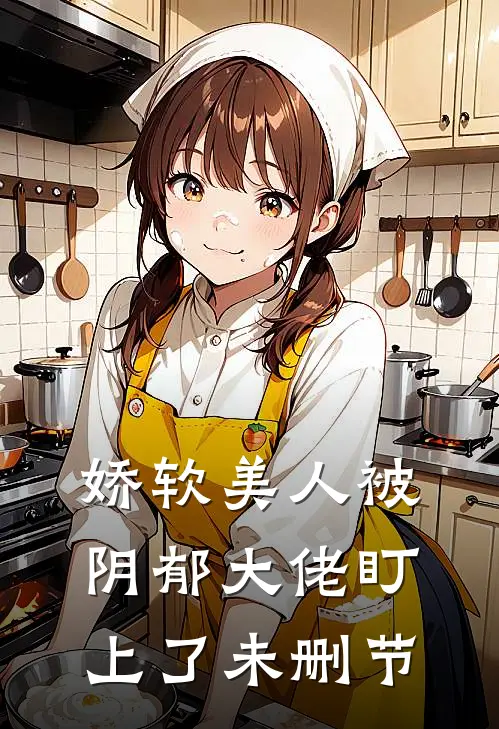 娇软美人被阴郁大佬盯上了未删节