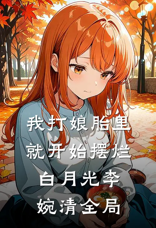 我打娘胎里就开始摆烂白月光李婉清全局