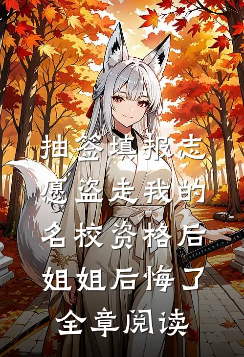 抽签填报志愿盗走我的名校资格后，姐姐后悔了全章阅读