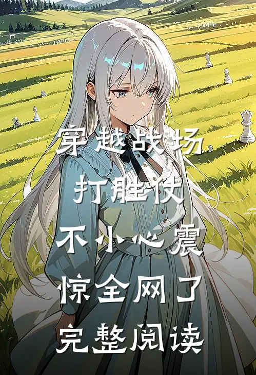 穿越战场打胜仗，不小心震惊全网了完整阅读
