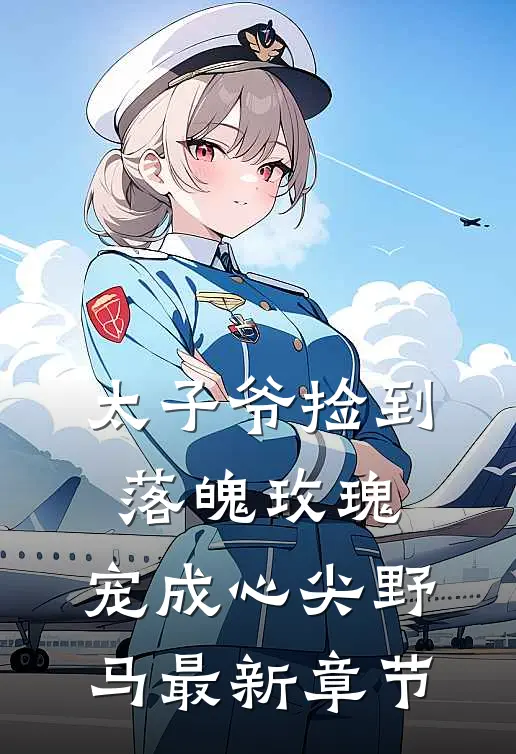 太子爷捡到落魄玫瑰，宠成心尖野马最新章节