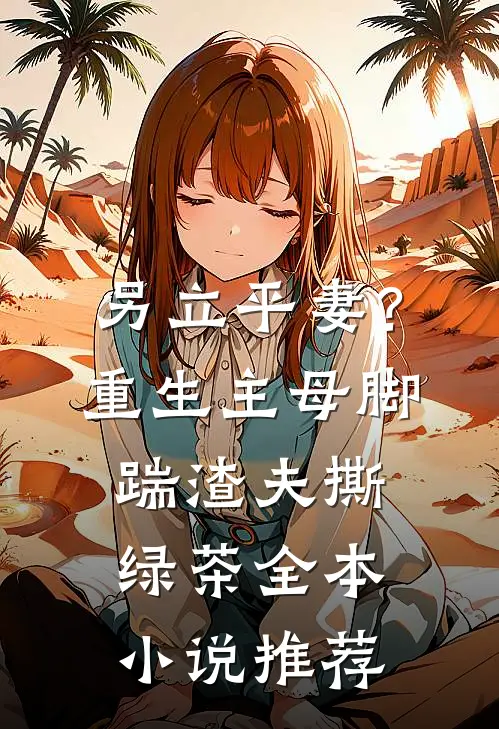 另立平妻？重生主母脚踹渣夫撕绿茶全本小说推荐