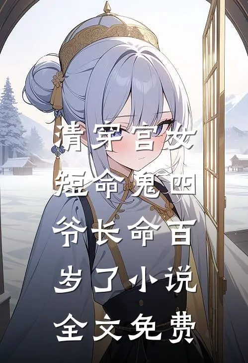 清穿宫女短命鬼四爷长命百岁了全文免费阅读