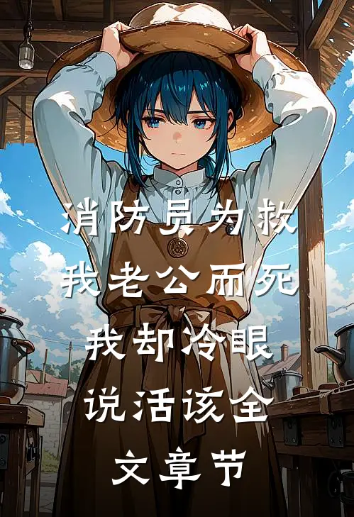 消防员为救我老公而死，我却冷眼说活该全文章节