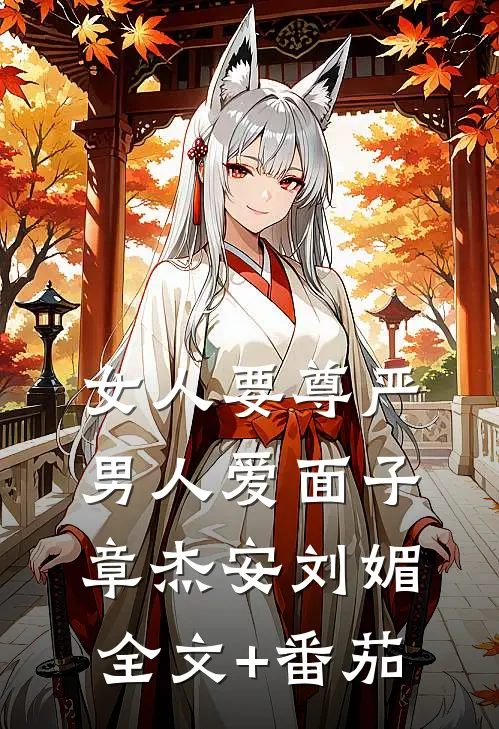 女人要尊严，男人爱面子章杰安刘媚全文+番茄