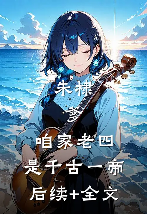 朱棣：爹，咱家老四，是千古一帝后续+全文