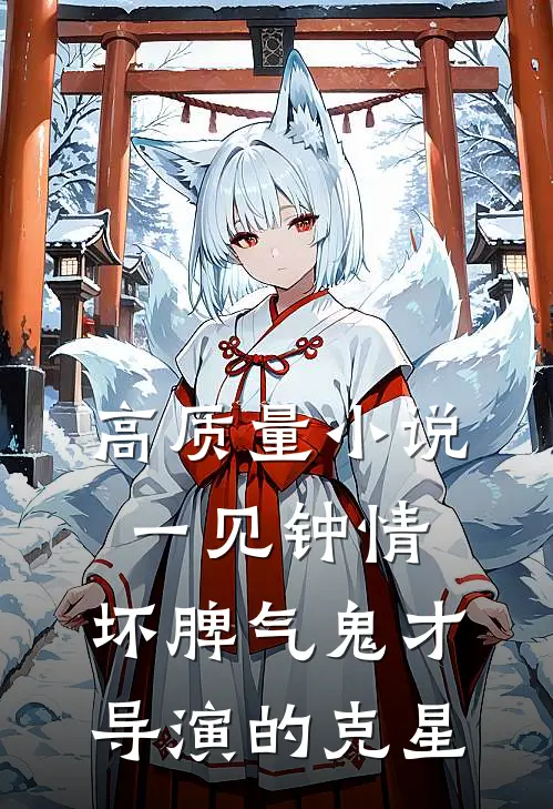 高质量小说一见钟情：坏脾气鬼才导演的克星