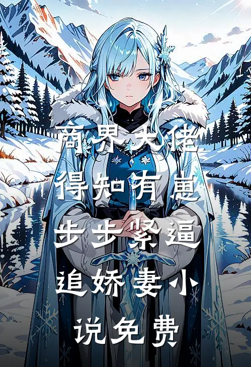 商界大佬得知有崽，步步紧逼追娇妻小说免费