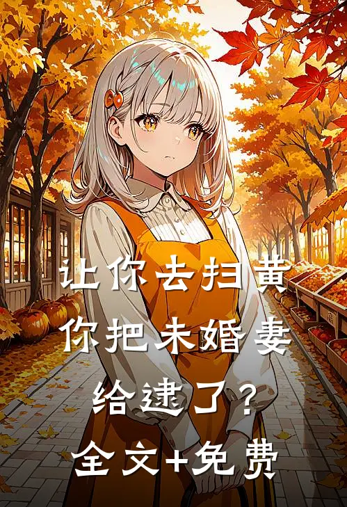 让你去扫黄，你把未婚妻给逮了？全文+免费
