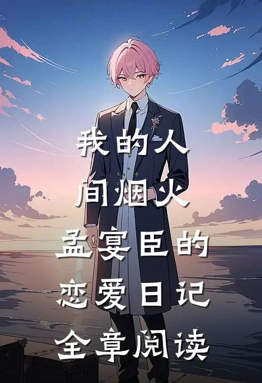 我的人间烟火：孟宴臣的恋爱日记全章阅读