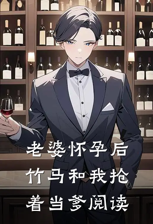 老婆怀孕后，竹马和我抢着当爹阅读