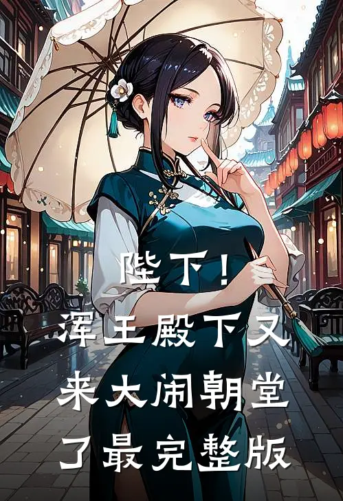 陛下！浑王殿下又来大闹朝堂了最完整版