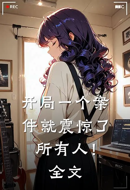 开局一个案件就震惊了所有人！全文